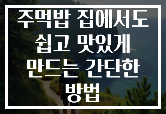 주먹밥 집에서도 쉽고 맛있게 만드는 간단한 방법 주먹밥 집에서도 쉽고 맛있게 만드는 간단한 방법