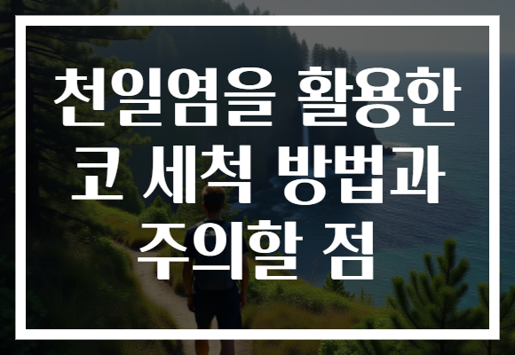 천일염을 활용한 코 세척 방법과 주의할 점