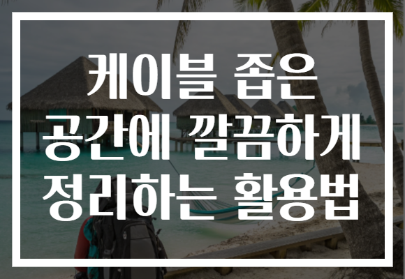 케이블 좁은 공간에 깔끔하게 정리하는 활용법