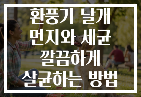 환풍기 날개 먼지와 세균 깔끔하게 살균하는 방법 환풍기 날개 먼지와 세균 깔끔하게 살균하는 방법