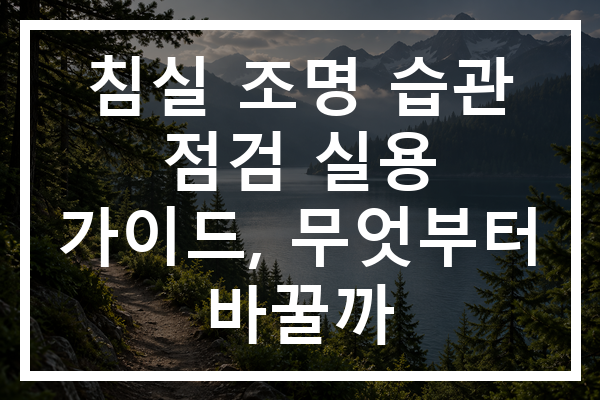 침실 조명 습관 점검 실용 가이드, 무엇부터 바꿀까 침실 조명 습관 점검 실용 가이드, 무엇부터 바꿀까