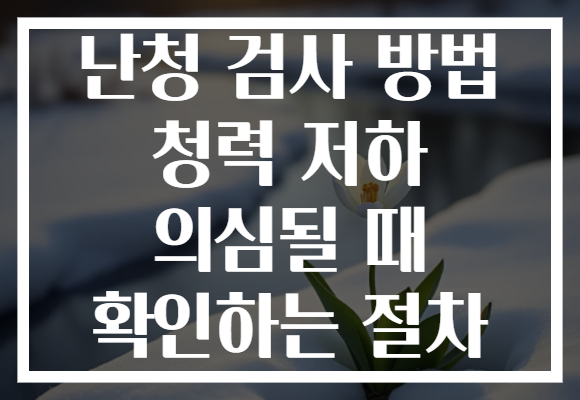 난청 검사 방법 청력 저하 의심될 때 확인하는 절차 난청 검사 방법 청력 저하 의심될 때 확인하는 절차