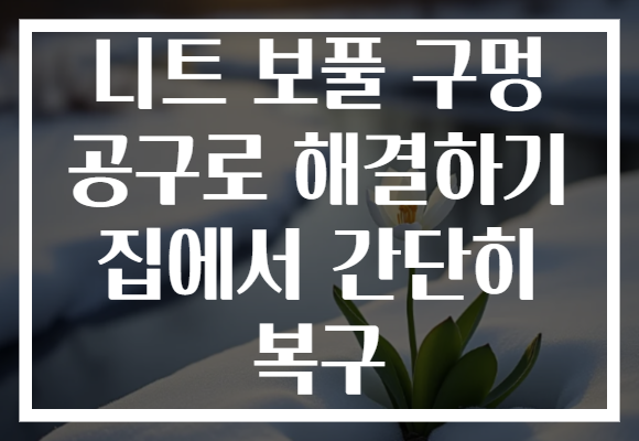 니트 보풀 구멍 공구로 해결하기 집에서 간단히 복구 니트 보풀 구멍 공구로 해결하기 집에서 간단히 복구