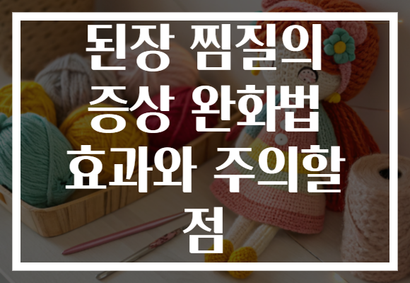 된장 찜질의 증상 완화법 효과와 주의할 점 된장 찜질의 증상 완화법 효과와 주의할 점