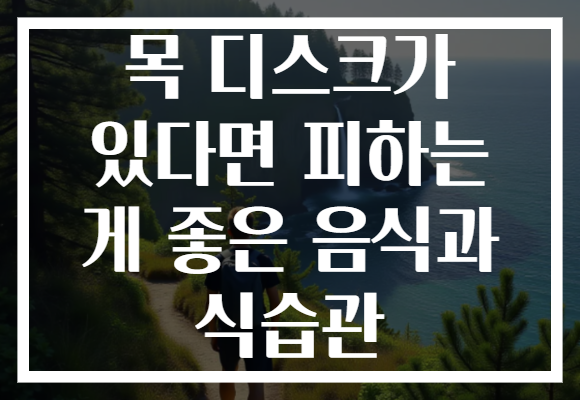 목 디스크가 있다면 피하는 게 좋은 음식과 식습관 목 디스크가 있다면 피하는 게 좋은 음식과 식습관