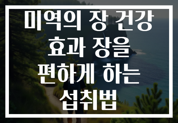 미역의 장 건강 효과 장을 편하게 하는 섭취법