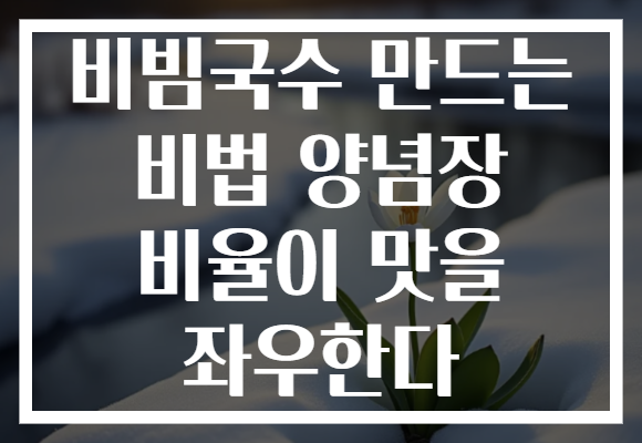 비빔국수 만드는 비법 양념장 비율이 맛을 좌우한다 비빔국수 만드는 비법 양념장 비율이 맛을 좌우한다