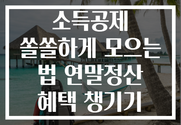 소득공제 쏠쏠하게 모으는 법 연말정산 혜택 챙기기 소득공제 쏠쏠하게 모으는 법 연말정산 혜택 챙기기