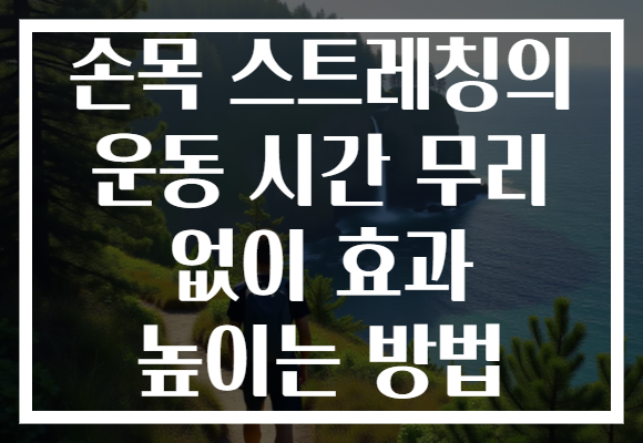 손목 스트레칭의 운동 시간 무리 없이 효과 높이는 방법