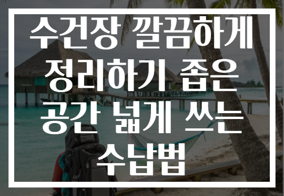 수건장 깔끔하게 정리하기 좁은 공간 넓게 쓰는 수납법 수건장 깔끔하게 정리하기 좁은 공간 넓게 쓰는 수납법