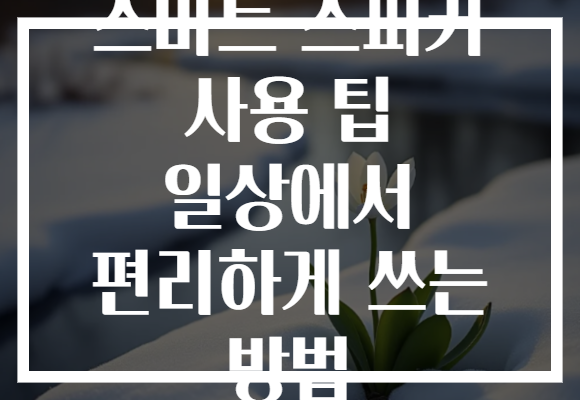스마트 스피커 사용 팁 일상에서 편리하게 쓰는 방법