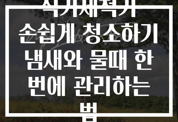 식기세척기 손쉽게 청소하기 냄새와 물때 한 번에 관리하는 법 식기세척기 손쉽게 청소하기 냄새와 물때 한 번에 관리하는 법