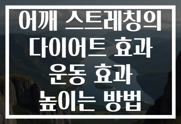 어깨 스트레칭의 다이어트 효과 운동 효과 높이는 방법