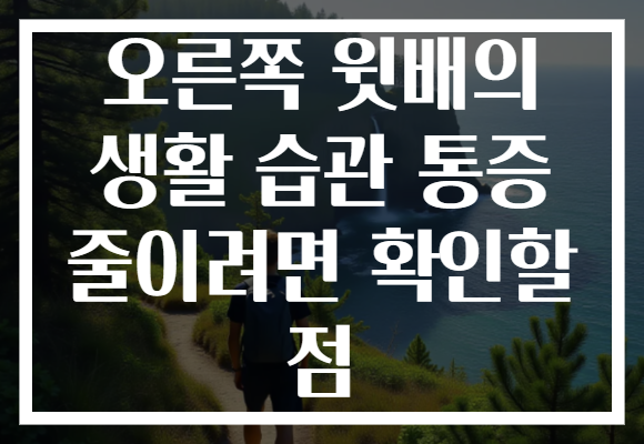 오른쪽 윗배의 생활 습관 통증 줄이려면 확인할 점