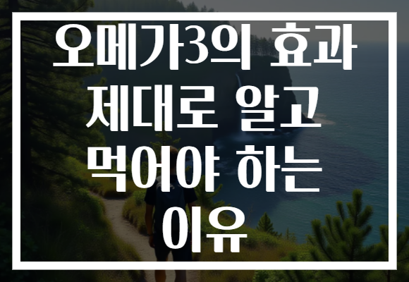 오메가3의 효과 제대로 알고 먹어야 하는 이유