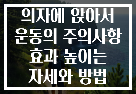 의자에 앉아서 운동의 주의사항 효과 높이는 자세와 방법 의자에 앉아서 운동의 주의사항 효과 높이는 자세와 방법