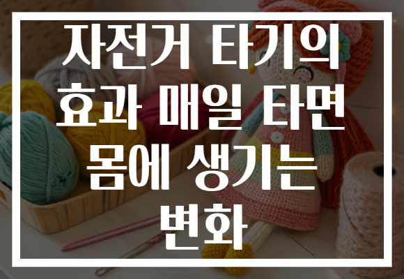 자전거 타기의 효과 매일 타면 몸에 생기는 변화 자전거 타기의 효과 매일 타면 몸에 생기는 변화