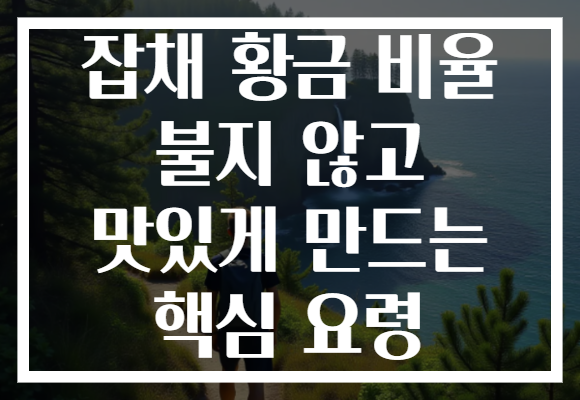 잡채 황금 비율 불지 않고 맛있게 만드는 핵심 요령