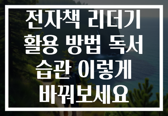 전자책 리더기 활용 방법 독서 습관 이렇게 바꿔보세요 전자책 리더기 활용 방법 독서 습관 이렇게 바꿔보세요