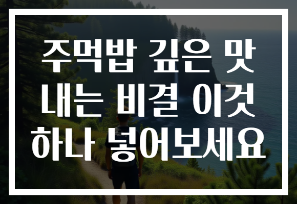 주먹밥 깊은 맛 내는 비결 이것 하나 넣어보세요 주먹밥 깊은 맛 내는 비결 이것 하나 넣어보세요