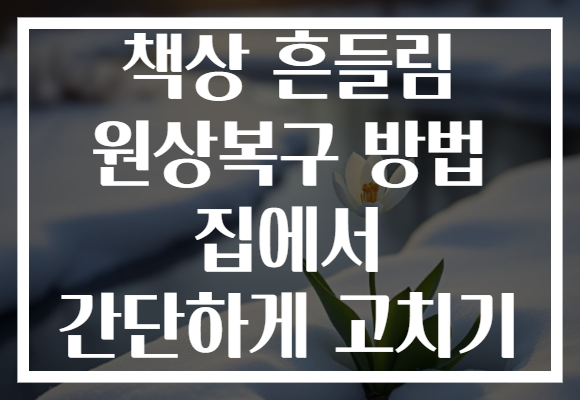책상 흔들림 원상복구 방법 집에서 간단하게 고치기 책상 흔들림 원상복구 방법 집에서 간단하게 고치기