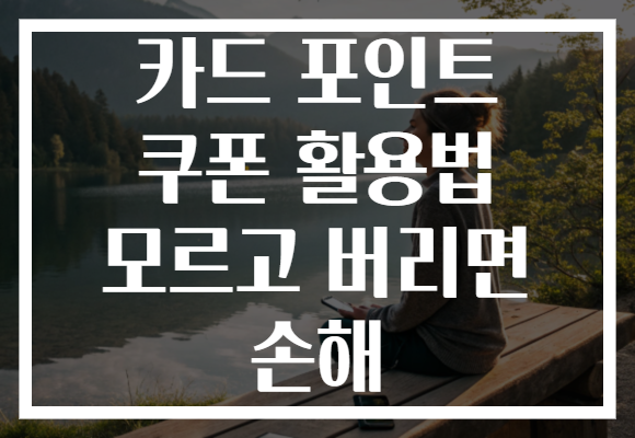 카드 포인트 쿠폰 활용법 모르고 버리면 손해 카드 포인트 쿠폰 활용법 모르고 버리면 손해