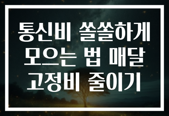 통신비 쏠쏠하게 모으는 법 매달 고정비 줄이기 통신비 쏠쏠하게 모으는 법 매달 고정비 줄이기