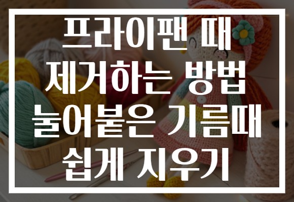 프라이팬 때 제거하는 방법 눌어붙은 기름때 쉽게 지우기
